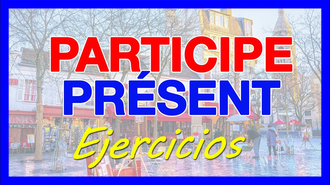 El PARTICIPIO PRESENTE en francés 🚀 EJERCICIOS (Participe présent)