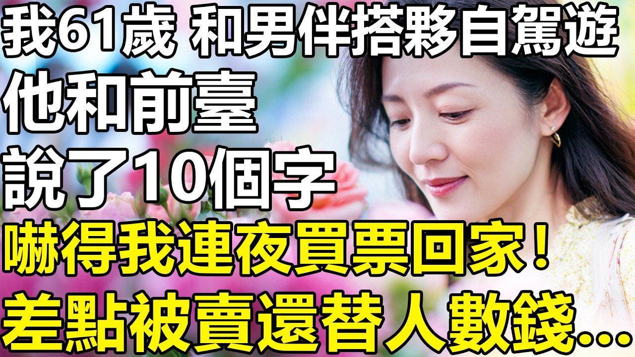 我61歲，和男舞伴搭夥自駕遊？途中他和酒店前臺說了10個字，嚇得我連夜買票回家！差點被賣了還給人數錢...【養老|情感|生活|故事|孩子|夫妻】