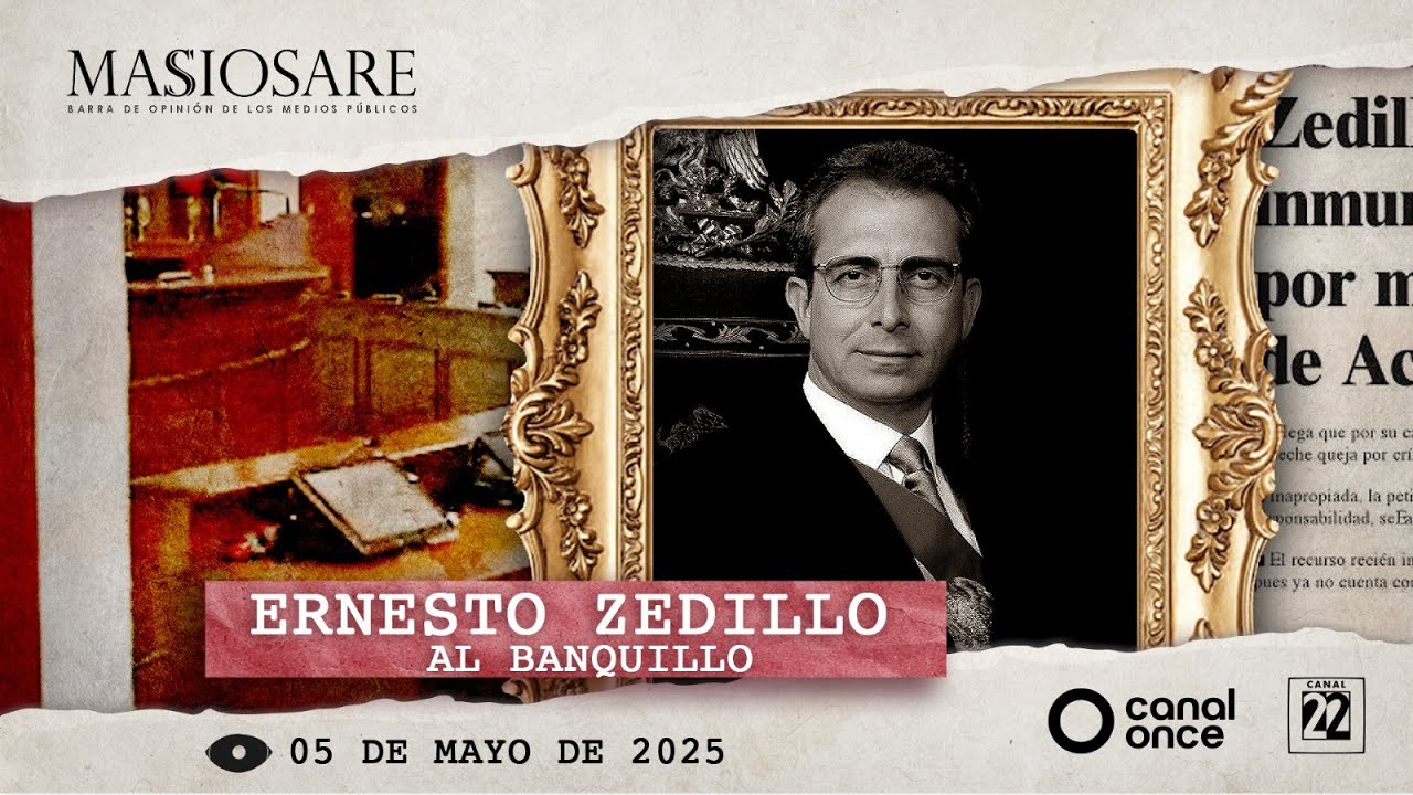 Masiosare - Periodismo: Ernesto Zedillo al banquillo (05/05/2025)