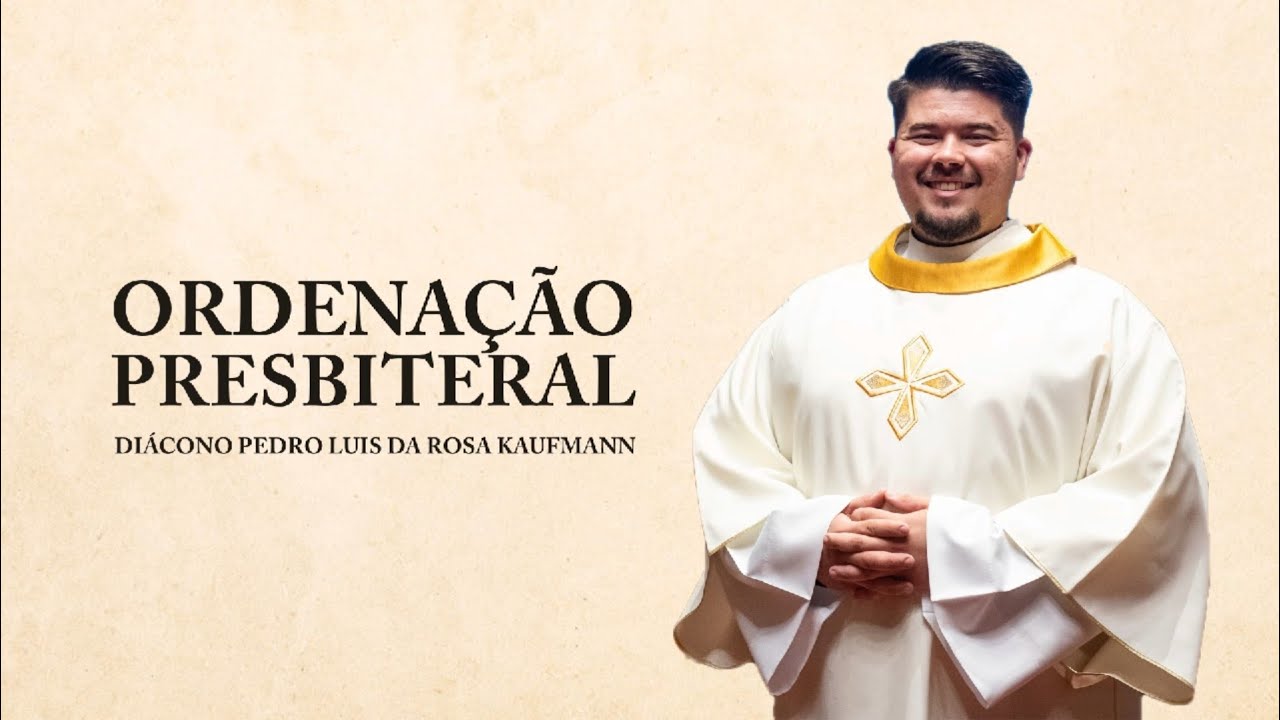 Ordena&ccedil;&atilde;o Presbiteral - Di&aacute;cono Pedro Lu&iacute;s da Rosa Kaufmann