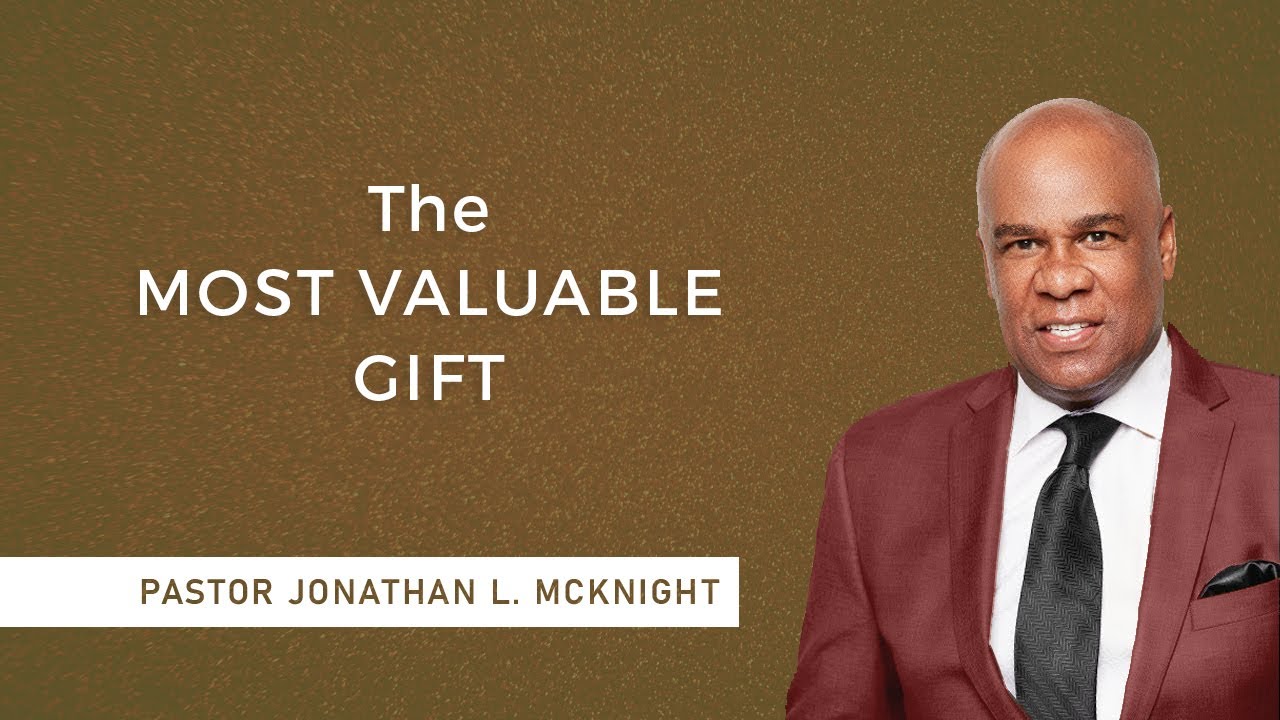 THE MOST VALUABLE GIFT - Pastor Jonathan L. McKnight