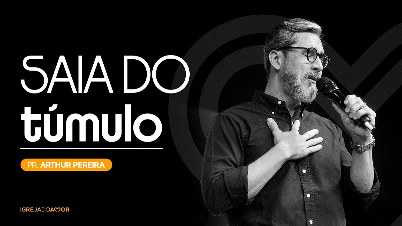 SAIA DO TÚMULO | Pr. Arthur Pereira - Igreja do Amor