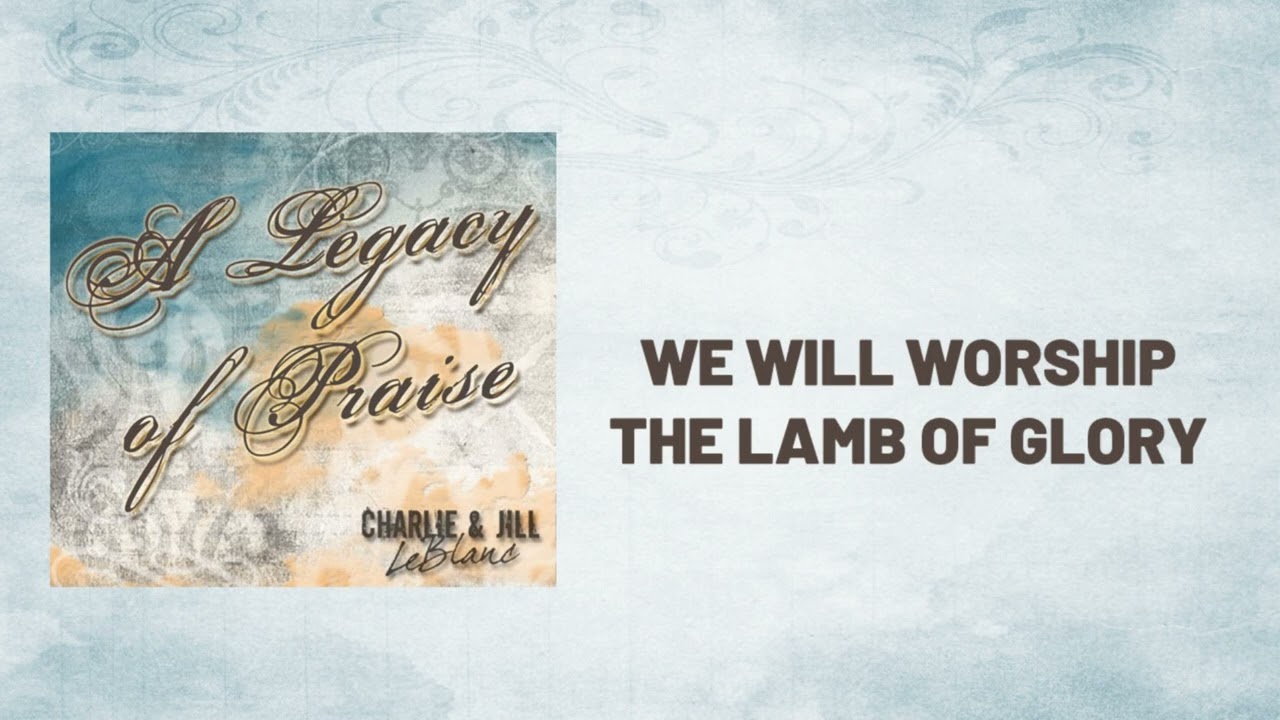 Charlie & Jill LeBlanc | We Will Worship the Lamb of Glory