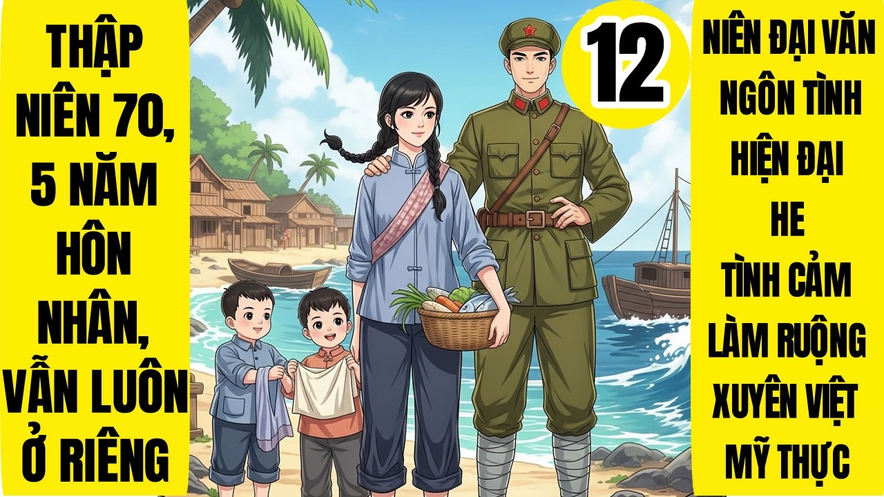 Tập 12: Thập Niên 70, 5 Năm Hôn Nhân, Vẫn Luôn Ở Riêng, Niên Đại Văn, Xuyên Việt, Mỹ Thực, Manh Bảo