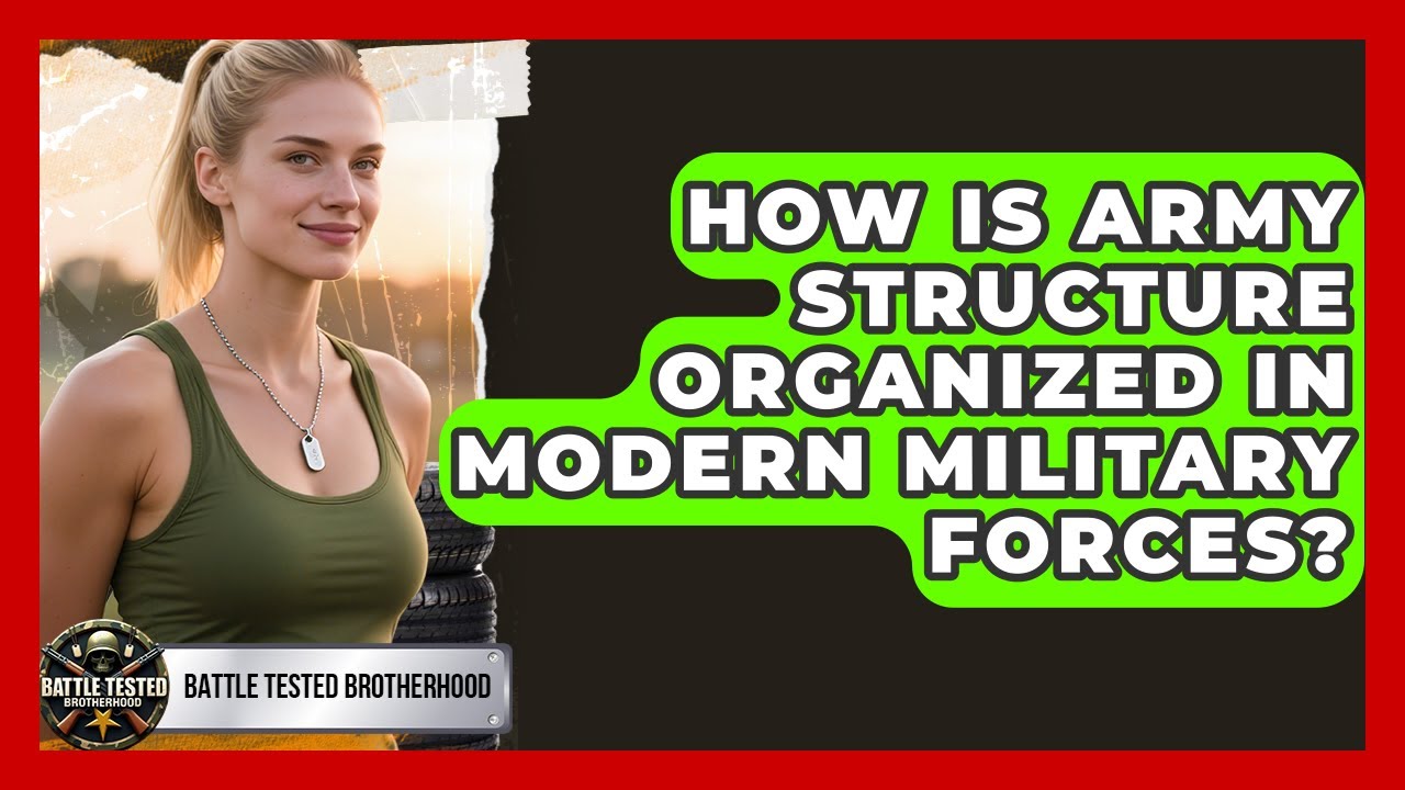 How Is Army Structure Organized in Modern Military Forces? - Battle Tested Brotherhood