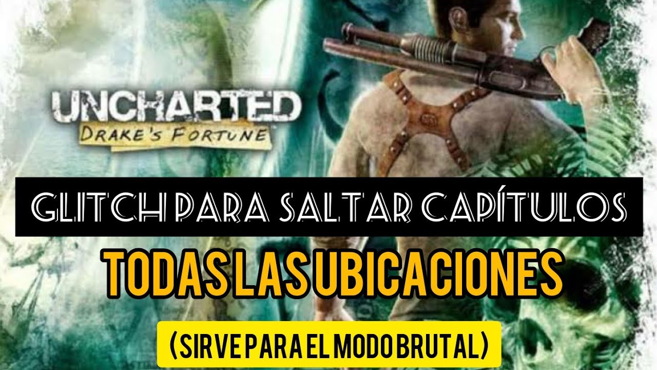 Uncharted: Drake's Fortune Todos los Glitches para saltar capítulos y combates (Sirve en Brutal)
