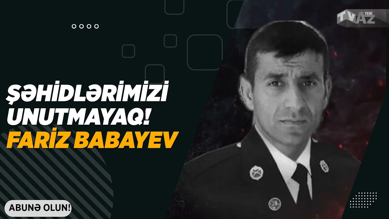 ŞƏHİDLƏRİMİZİ UNUTMAYAQ!  FARİZ BABAYEV
