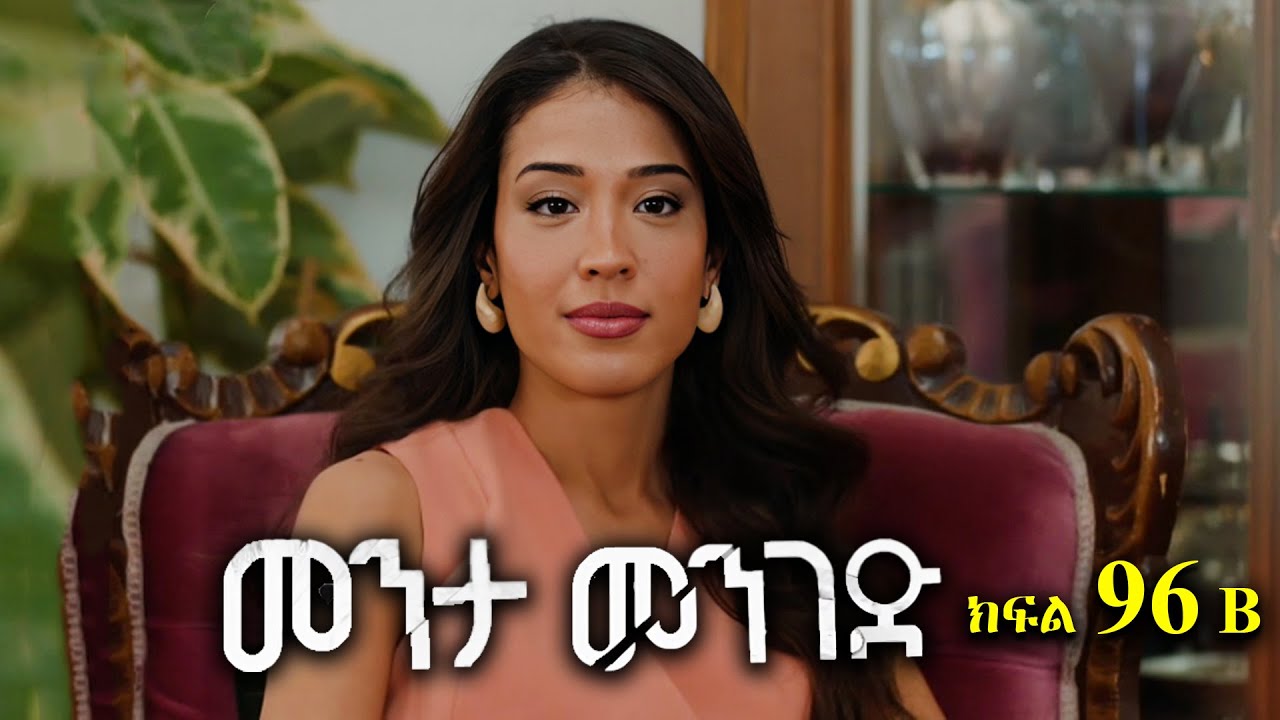 ክፍል ዘጠና ስድስት - Menta menged part 96 B - መንታ መንገድ ክፍል 96 B