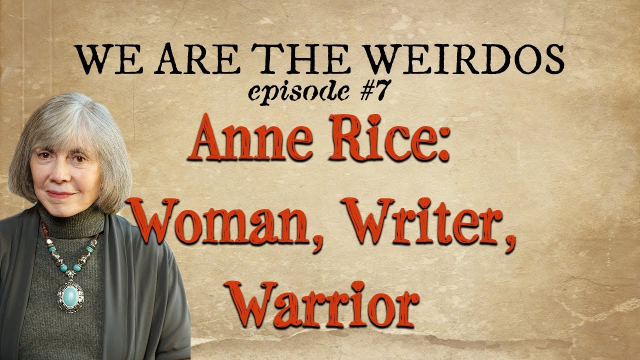 We are the Weirdos | Anne Rice: Woman, Writer, Warrior