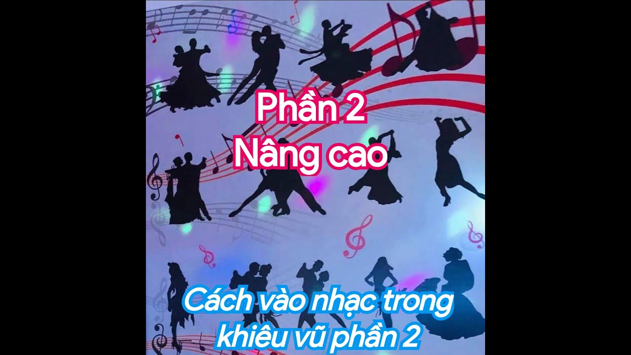 Hướng dẫn cách vào nhạc trong khiêu vũ phần nâng cao. Phần 2