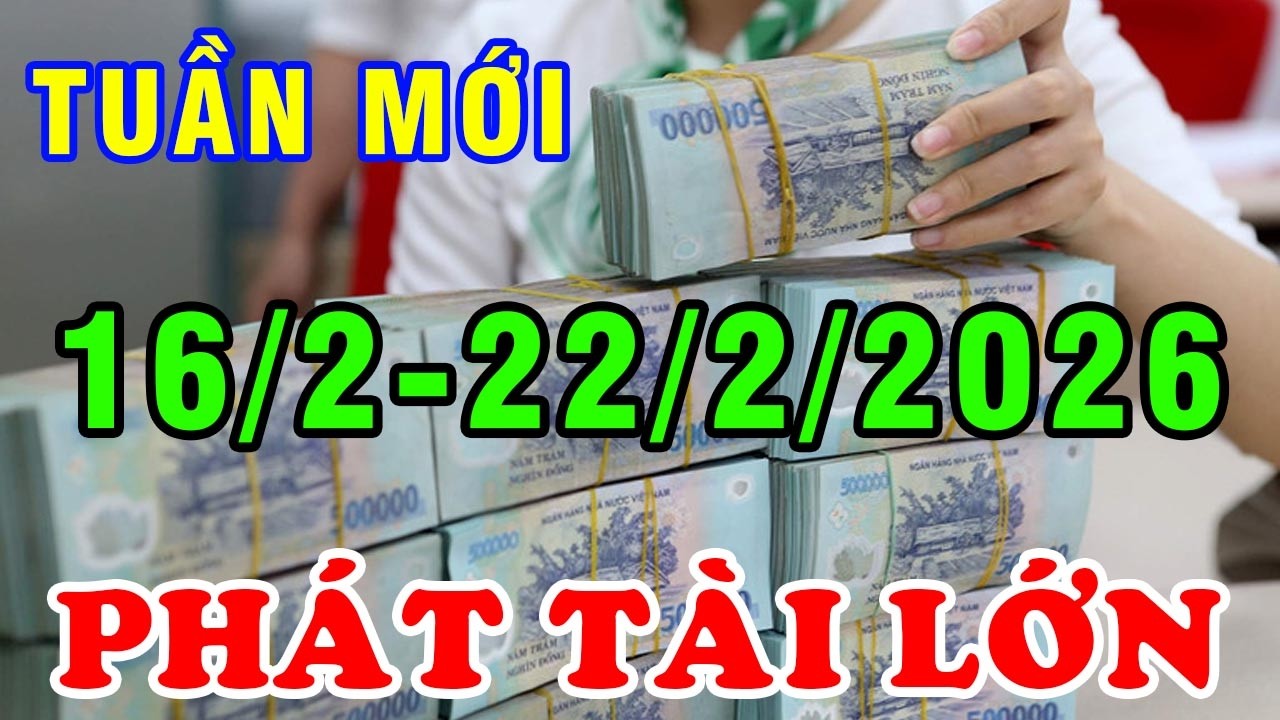 Tu Vi Tuan Moi Tu 16/2-22/2/2026 Thần Tài Chỉ Điểm Con Giáp Trúng Lớn Phát Tài Tiền Về Chật Túi