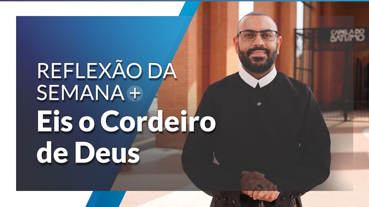 Eis o Cordeiro de Deus: Testemunho e Fé em Jesus Cristo | Reflexão da Semana