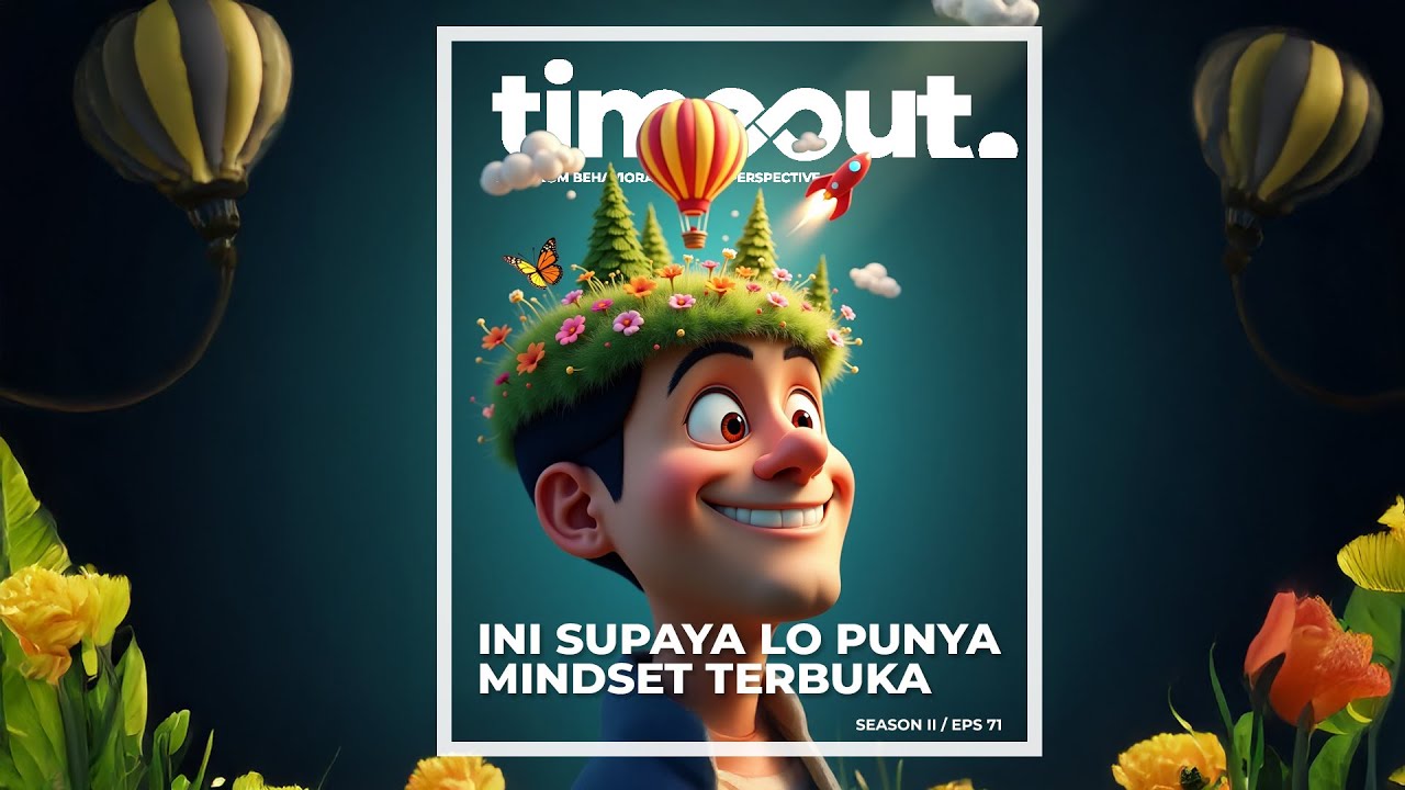 Timeout 71 - Ini supaya lo punya mindset terbuka
