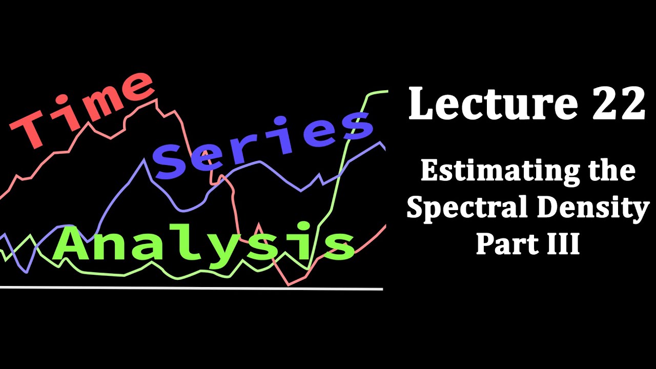TSA Lecture 22: Estimating the Spectral Density III