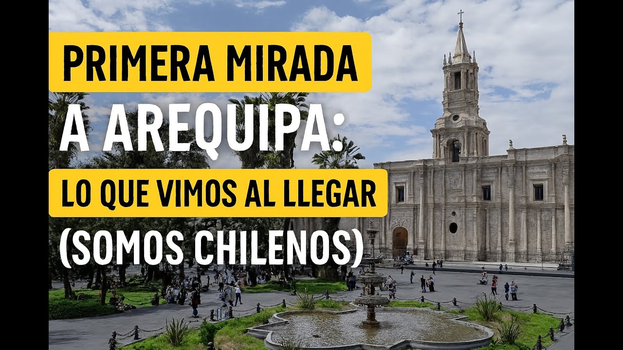 Primera mirada a Arequipa: lo que vimos al llegar (somos chilenos)