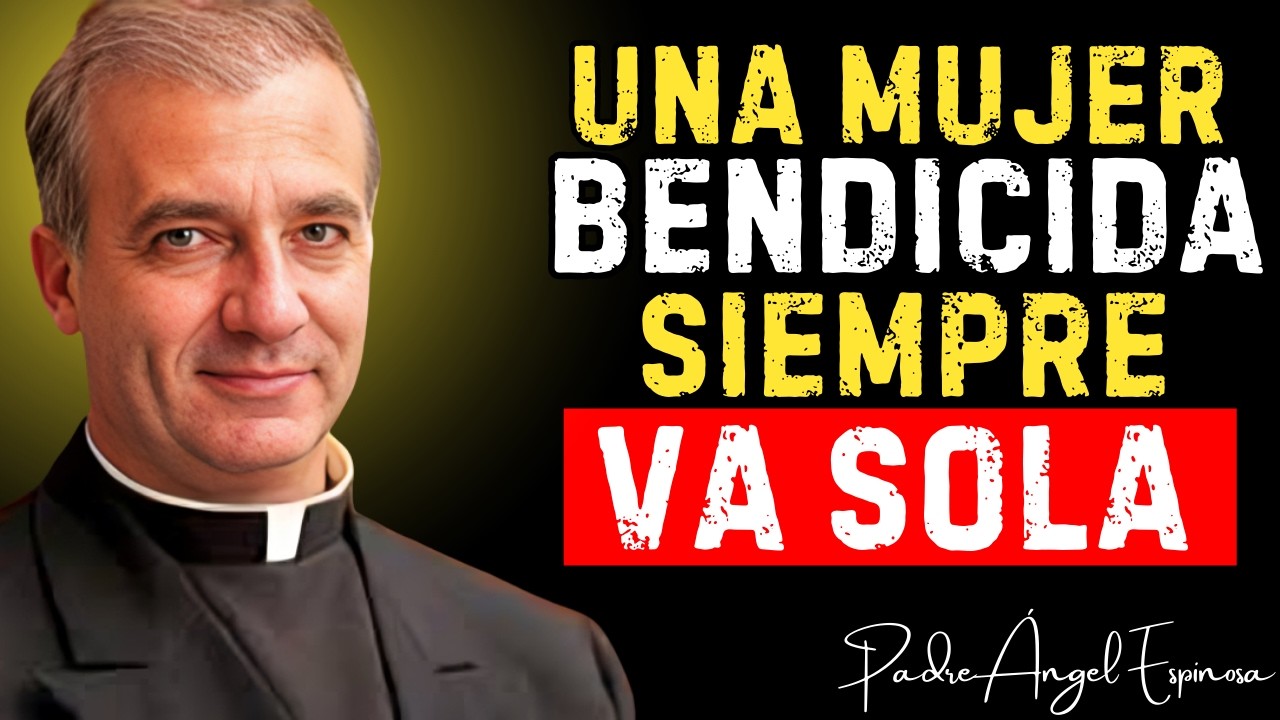 ¿Por qué Una Mujer BENDECIDA siempre Camina Sola? | Padre Ángel Espinosa de los Monteros