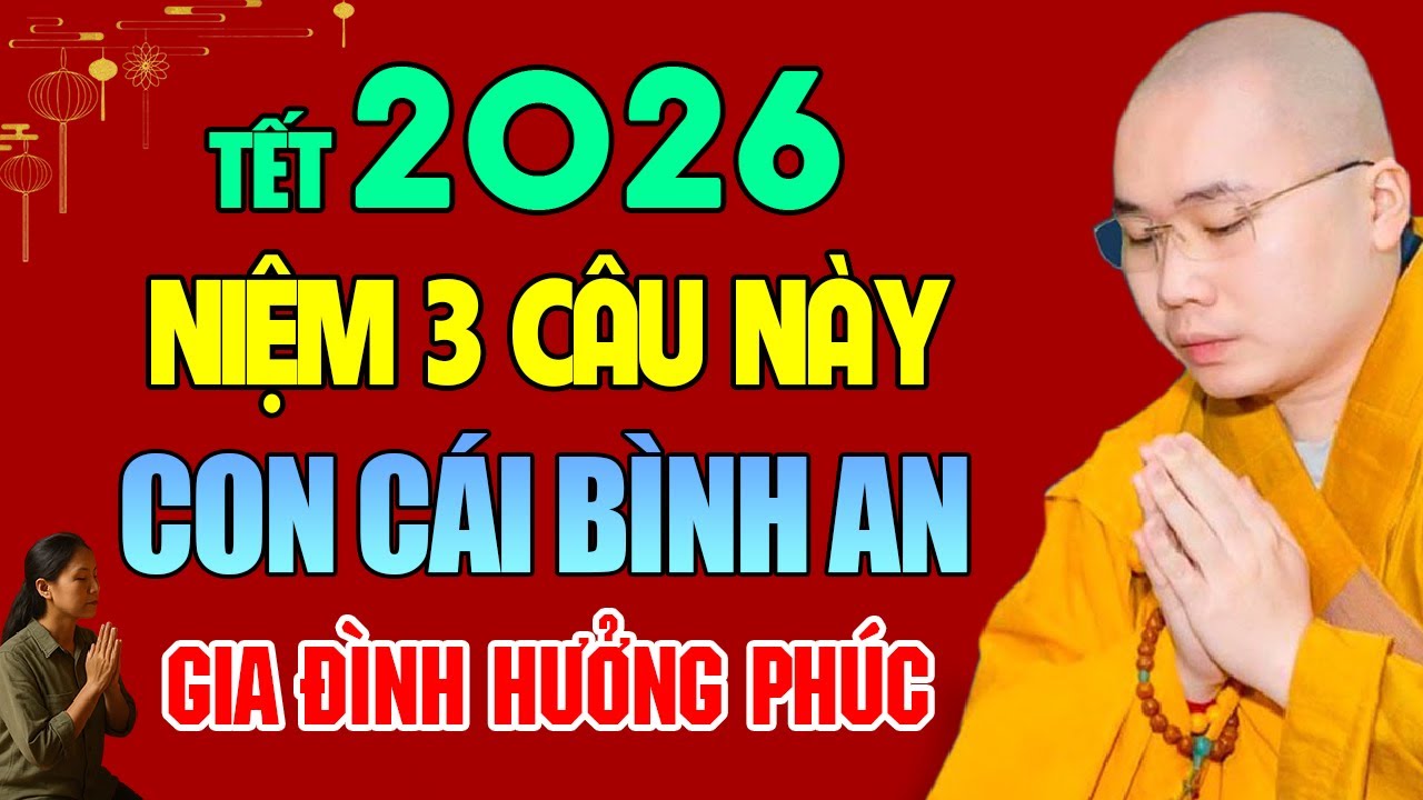 Tết 2026 Niệm 3 Câu Này Con Cái Bình An Gia Đình Hưởng Phúc - Thầy Thích Tâm Đức