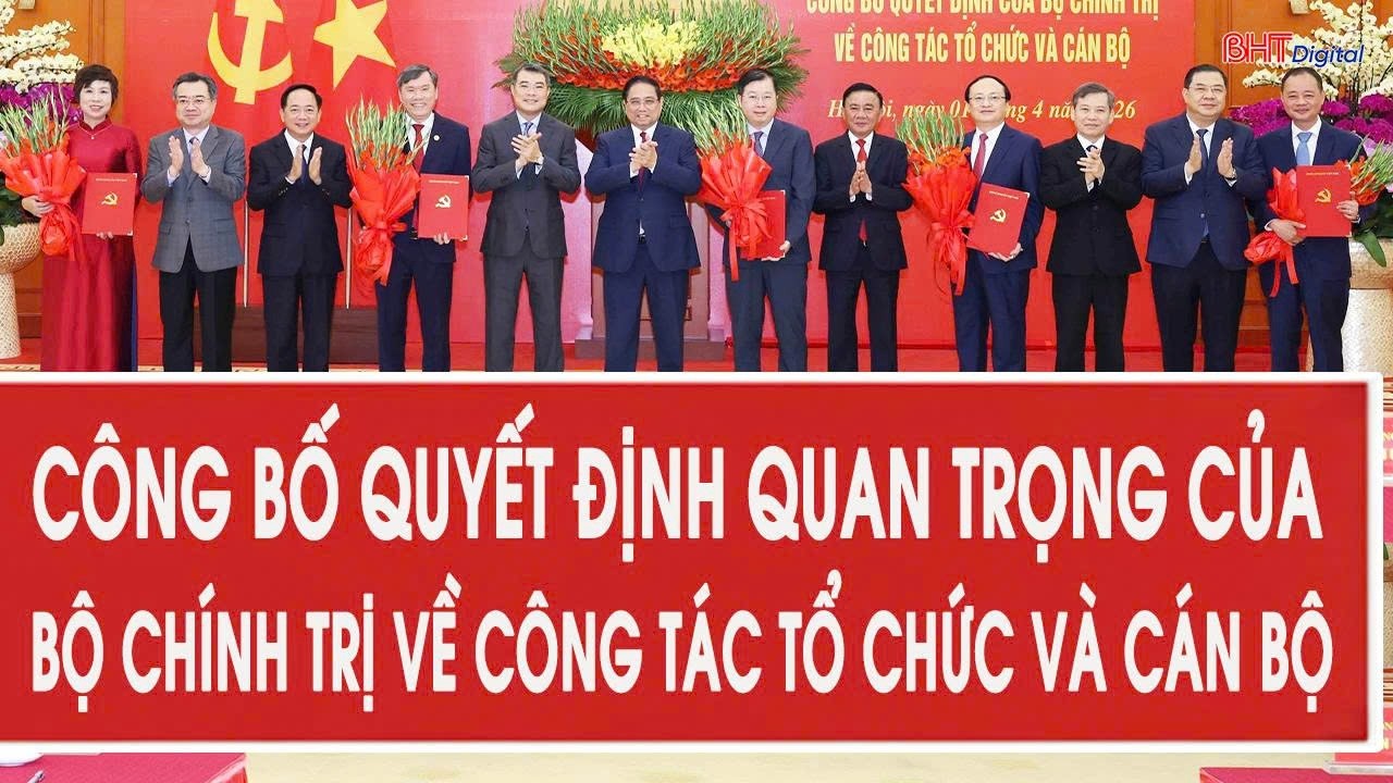 C&ocirc;ng bố Quyết định quan trọng của Bộ Ch&iacute;nh trị về c&ocirc;ng t&aacute;c tổ chức v&agrave; c&aacute;n bộ