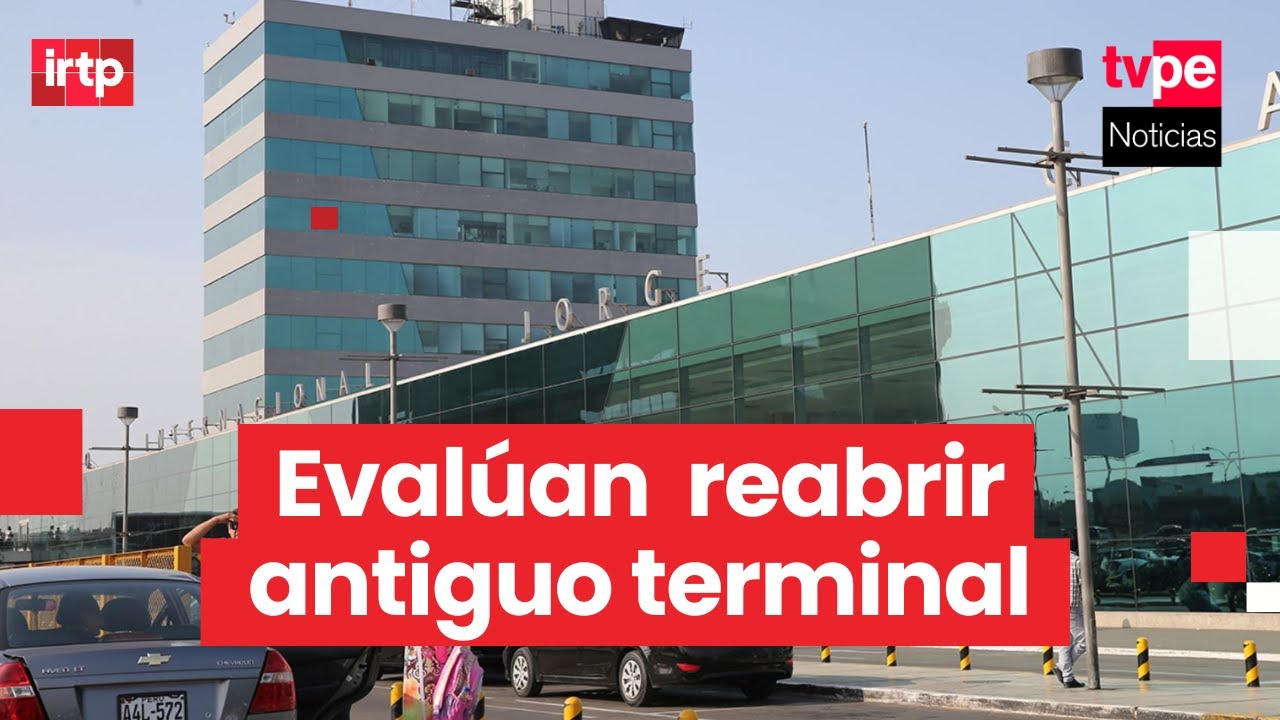 MTC plantea reabrir antiguo terminal del Aeropuerto Internacional Jorge Chávez