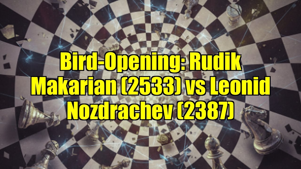 Bird-Opening: Rudik Makarian (2533) vs Leonid Nozdrachev (2387)