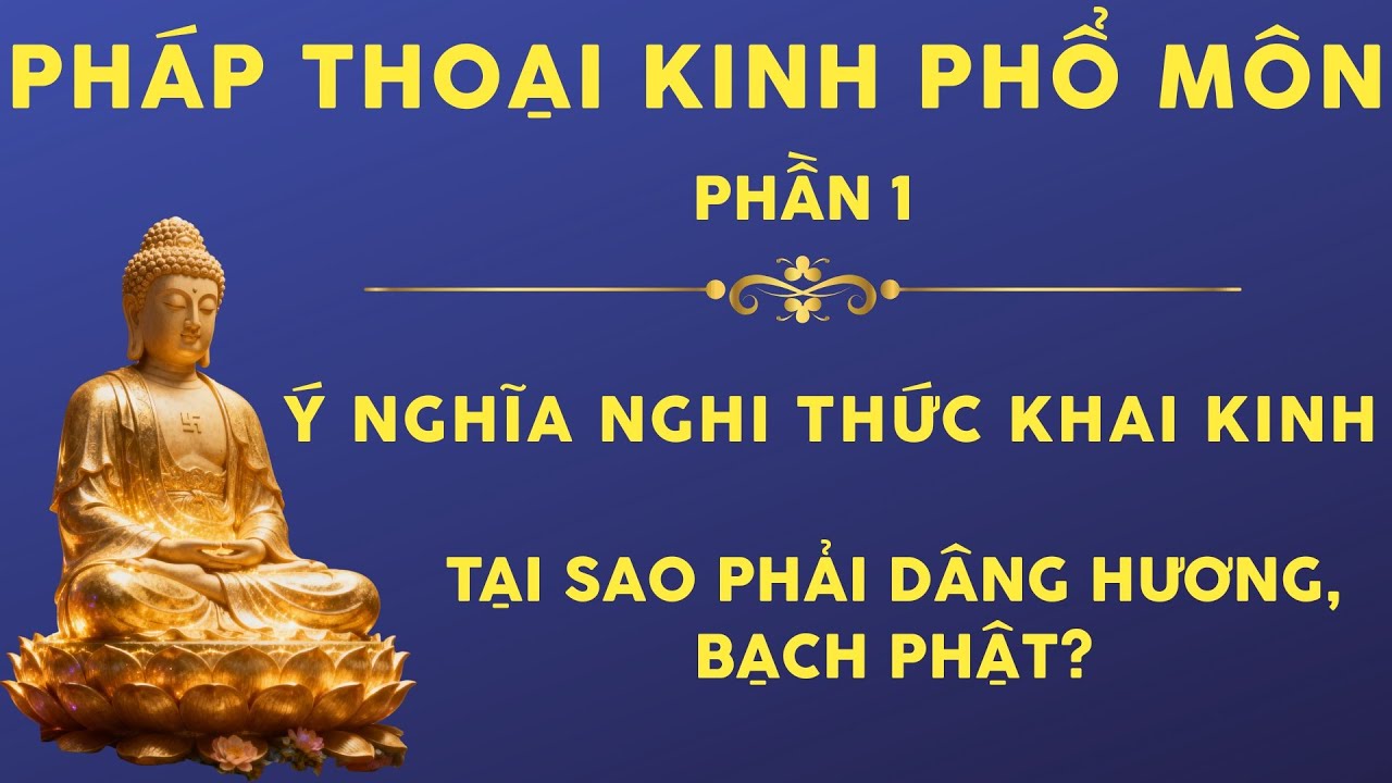 Pháp Thoại Kinh Phổ Môn (Phần 1): Ý NGHĨA NGHI THỨC KHAI KINH | Tại Sao Phải Dâng Hương, Bạch Phật?