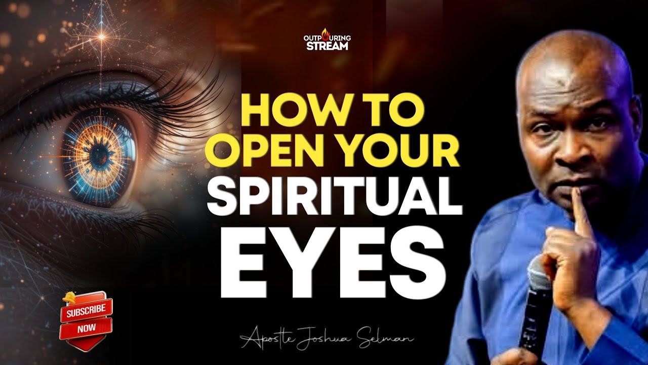 HOW TO OPEN YOUR SPIRITUAL EYES - APOSTLE JOSHUA SELMAN