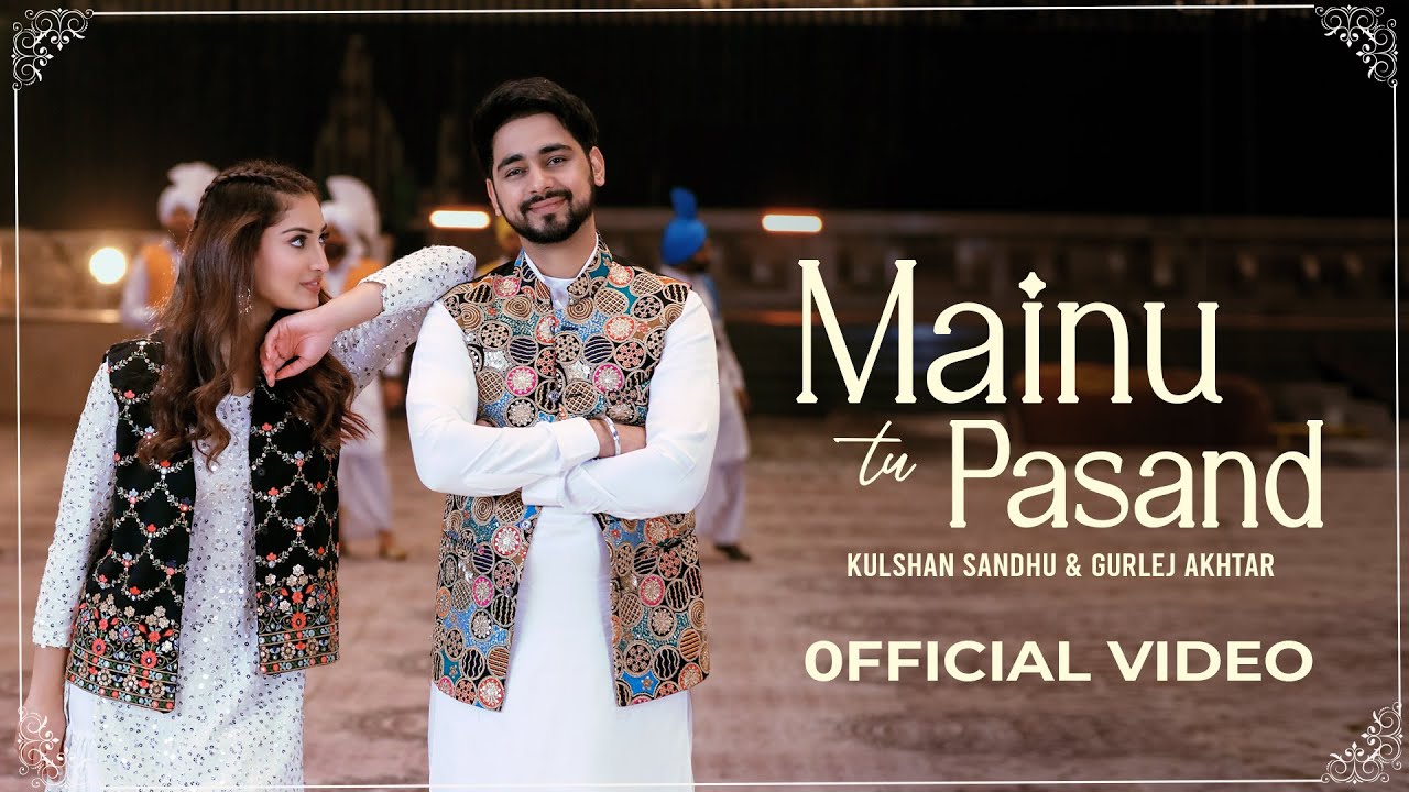 Mainu Tu Pasand | Kulshan Sandhu | Gurlej Akhtar | Official Video | Desi Mix | New Punjabi Song 2023
