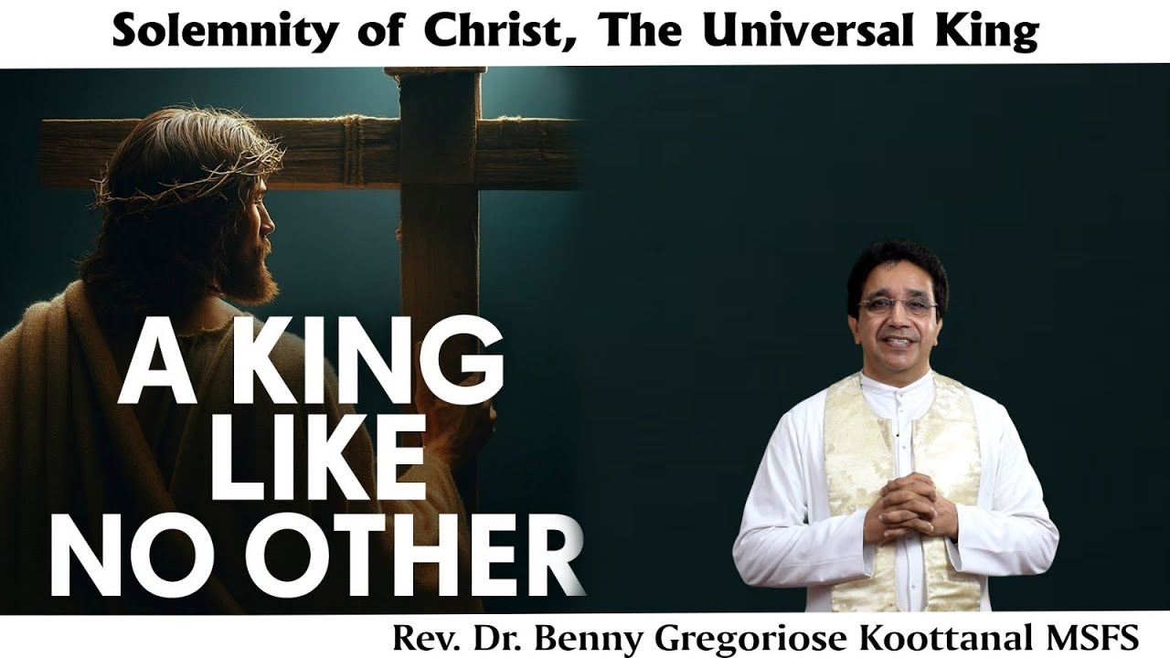 Solemnity of Christ, the King: A KING LIKE NO OTHER, by Rev Fr Benny Gregoriose Koottanal MSFS