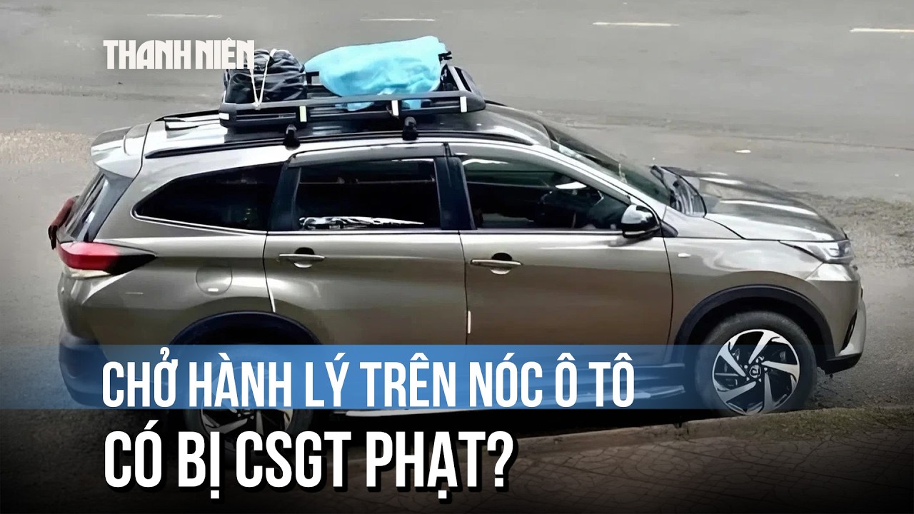 Chở hành lý trên nóc ô tô về quê ăn tết: Có bị CSGT phạt?