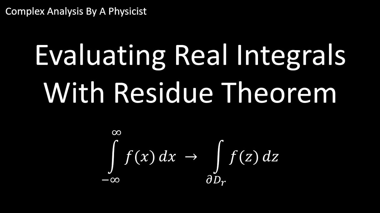 Evaluating Real Integrals With Cauchy's Residue Theorem - Complex Analysis By A Physicist