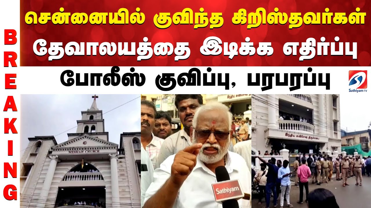 சென்னையில் குவிந்த கிறிஸ்தவர்கள் - தேவாலயத்தை இடிக்க எதிர்ப்பு - போலீஸ் குவிப்பு, பரபரப்பு