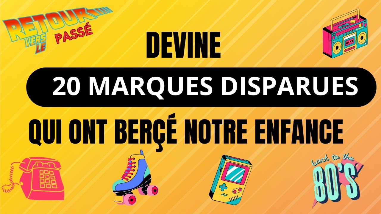 DEVINE 20 MARQUES DISPARUES QUI ONT BERÇÉ NOTRE ENFANCE