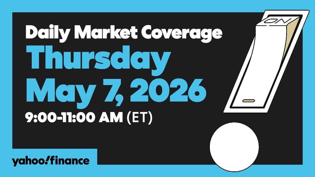 Обзор рынка за 7 мая 2026 г., 9:00&ndash;11:00 (восточное время) | Yahoo Finance