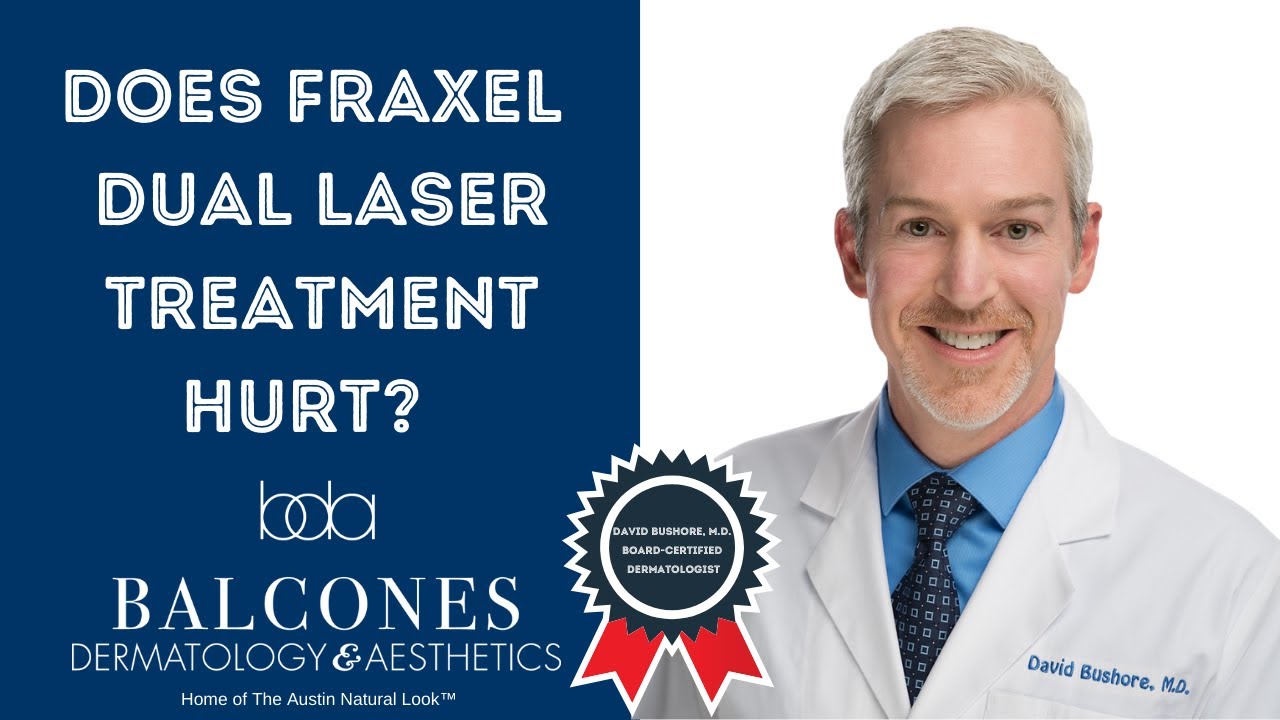 Does Fraxel Dual Laser  Treatment Hurt? | David Bushore, M.D.  | Austin, TX | Ph:512-459-4869