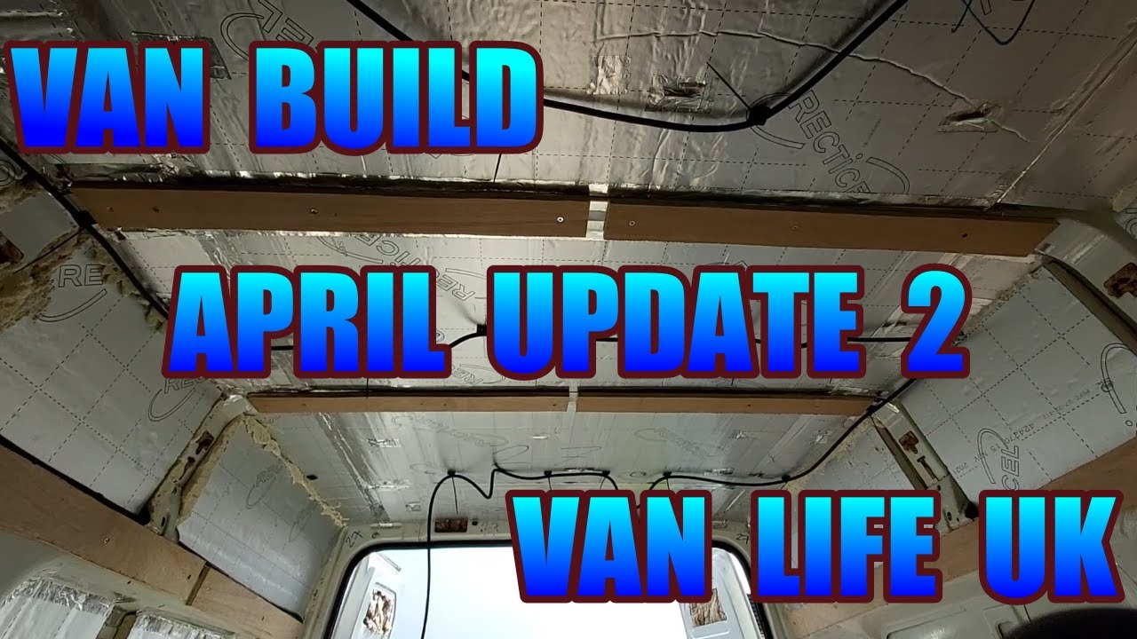 Vanlife UK van build April update 2