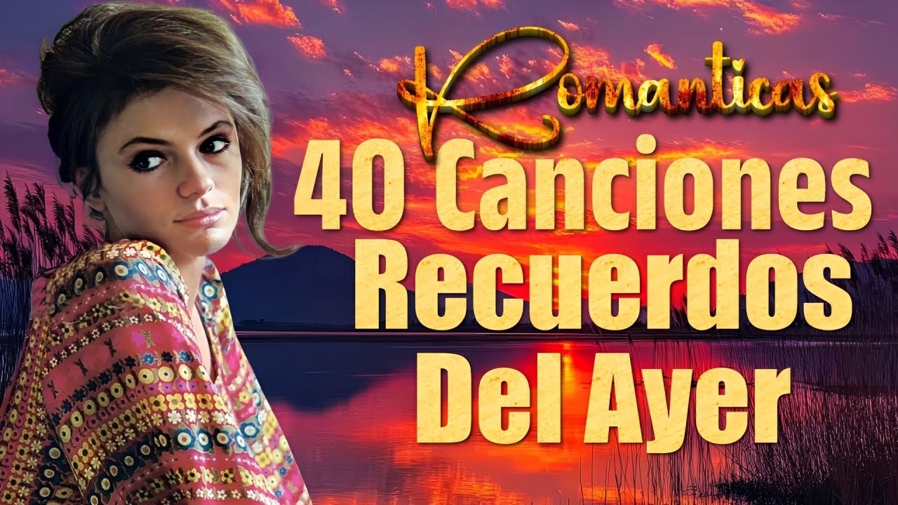 40 Romanticas recuerdos del ayer 60s70s80s 📯  ROMANTICAS INMORTALES