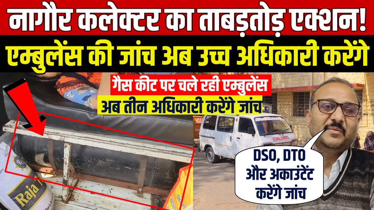 नागौर कलेक्टर का ताबड़तोड़ एक्शन! अब गैस कीट एम्बुलेंस के ठेके की उच्च अधिकारी करेंगे जांच