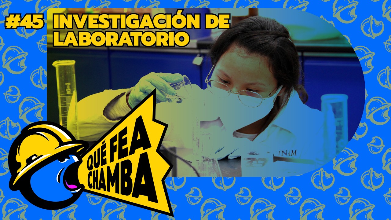QUÉ FEA CHAMBA 45 - Investigación de laboratorio con Nuria