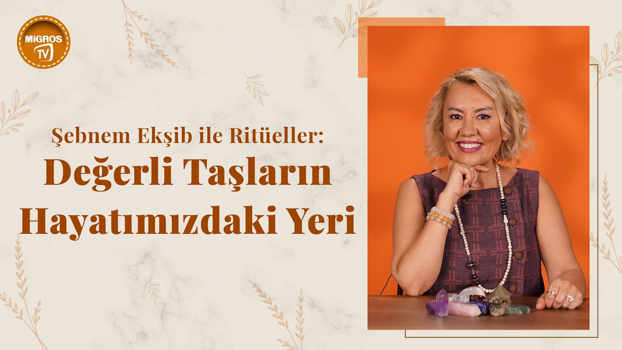 Şebnem Ekşib ile Ritüeller : Değerli Taşların Hayatımızdaki Yeri