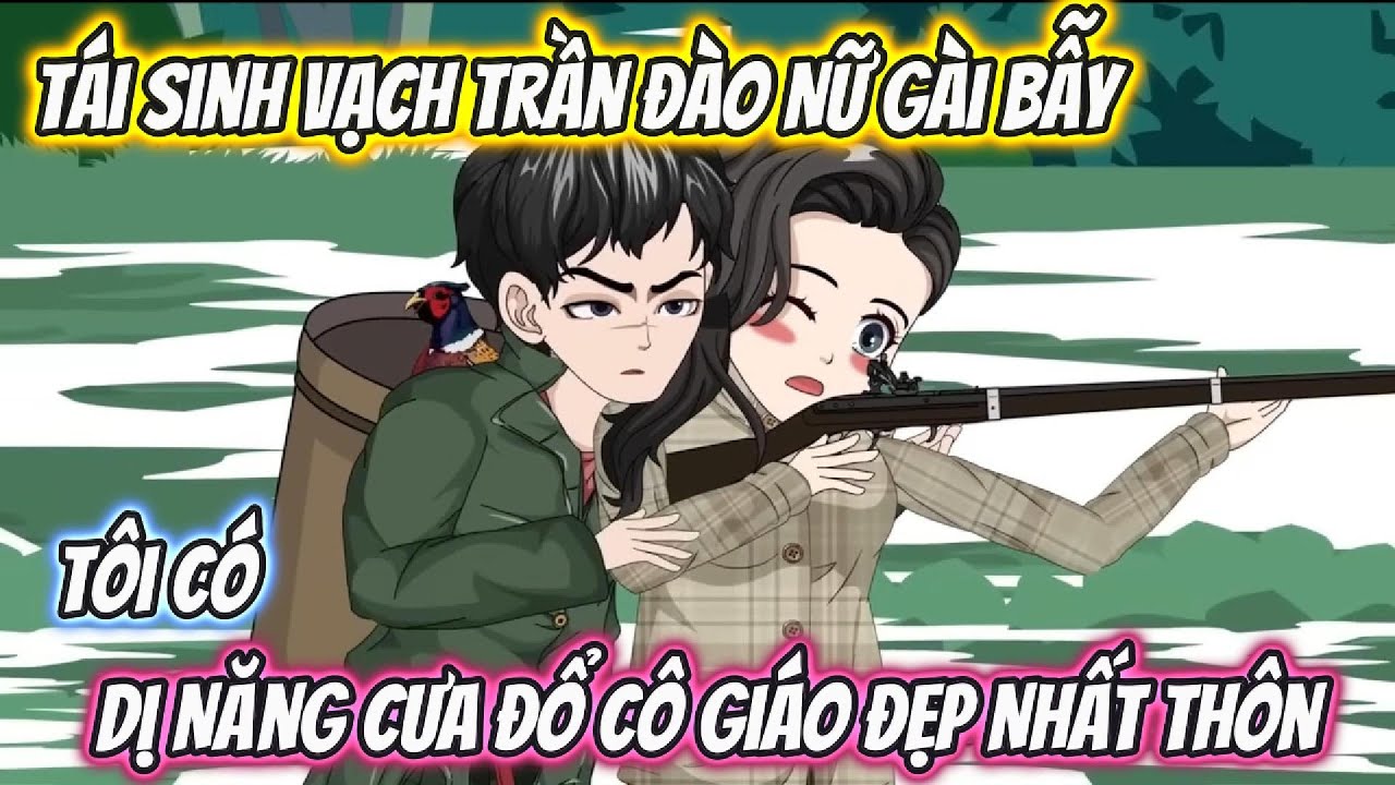 Tái Sinh Vạch Trần Đào Nữ Gài Bẫy, Tôi Có Dị Năng Cưa Đổ Cô Giáo Đẹp Nhất Thôn Full Bộ