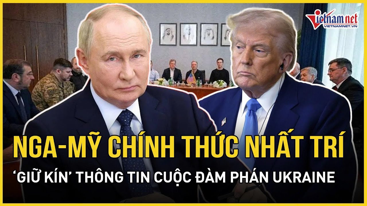 Nga - Mỹ chính thức nhất trí “giữ kín” thông tin về cuộc đàm phán với Ukraine, bất ngờ lý do