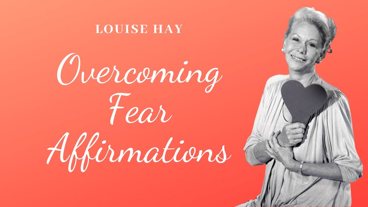 Louise Hay - Overcoming Fear Affirmations