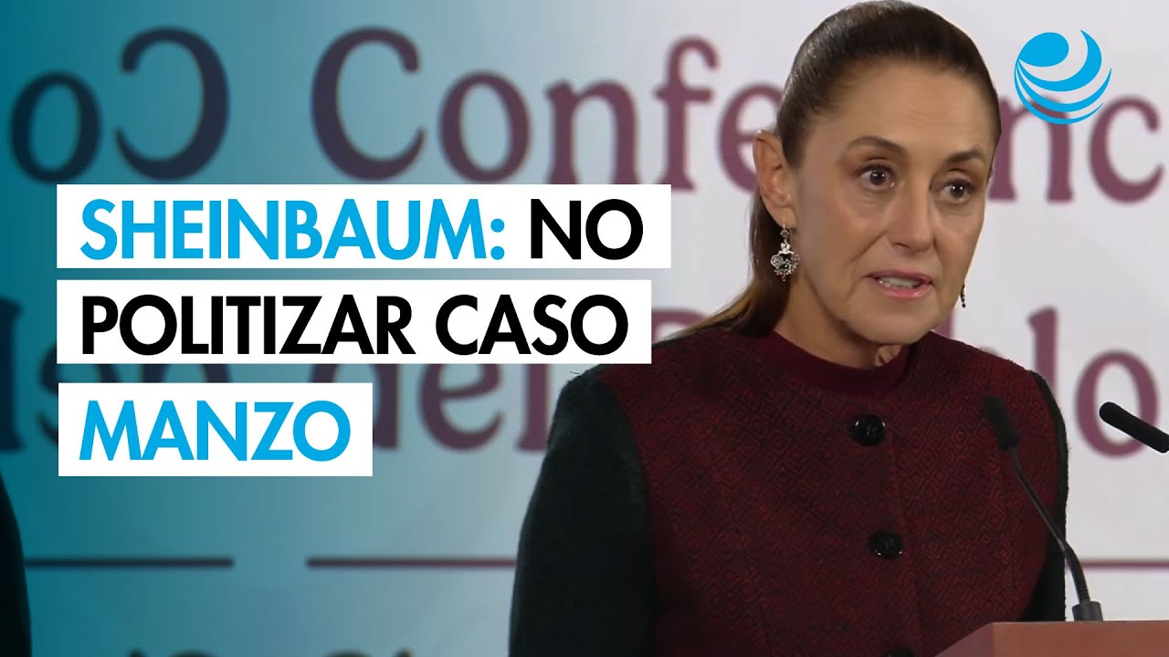 Sheinbaum: no politizar caso Manzo