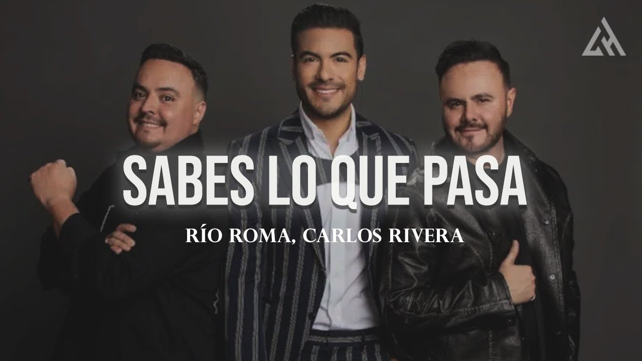 Río Roma, Carlos Rivera - Sabes Lo Que Pasa (Letra)
