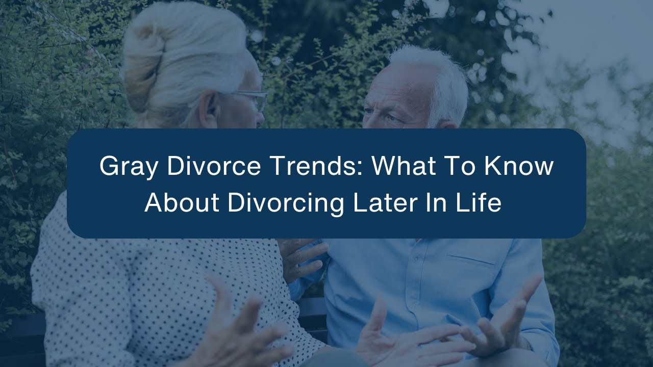 Gray Divorce Trends: What to Know About Divorcing Later in Life