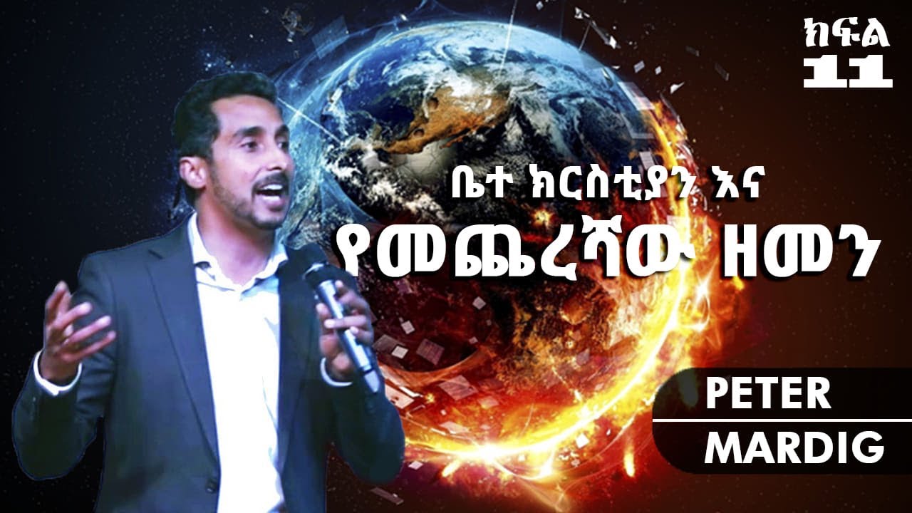 Part - 11 | የመጨረሻው ዘመን! አስገራሚ ትምህርት በፒተር ማርዲግ