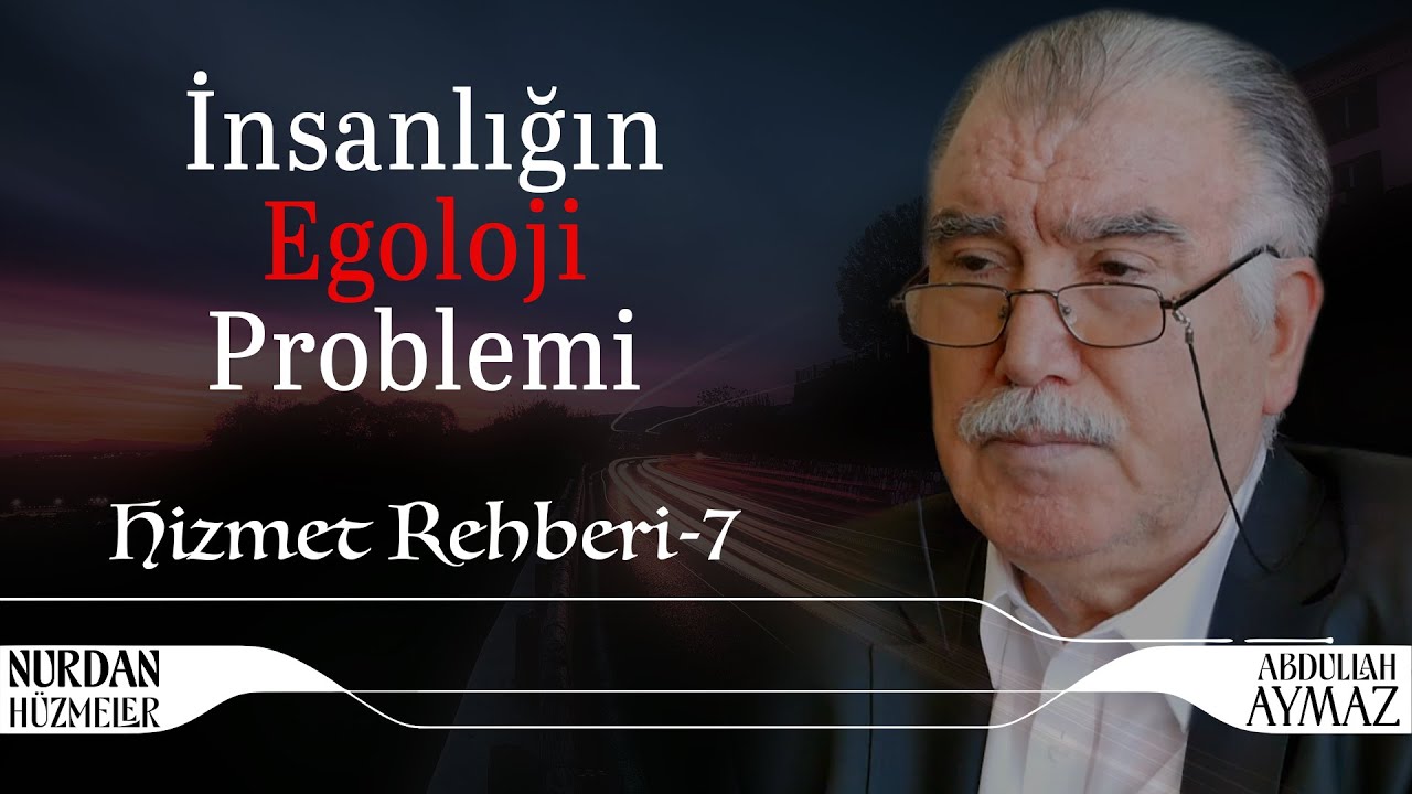 İnsanlığın En B&uuml;y&uuml;k Problemi: Egoloji | Hizmet Rehberi 7 | Abdullah Aymaz