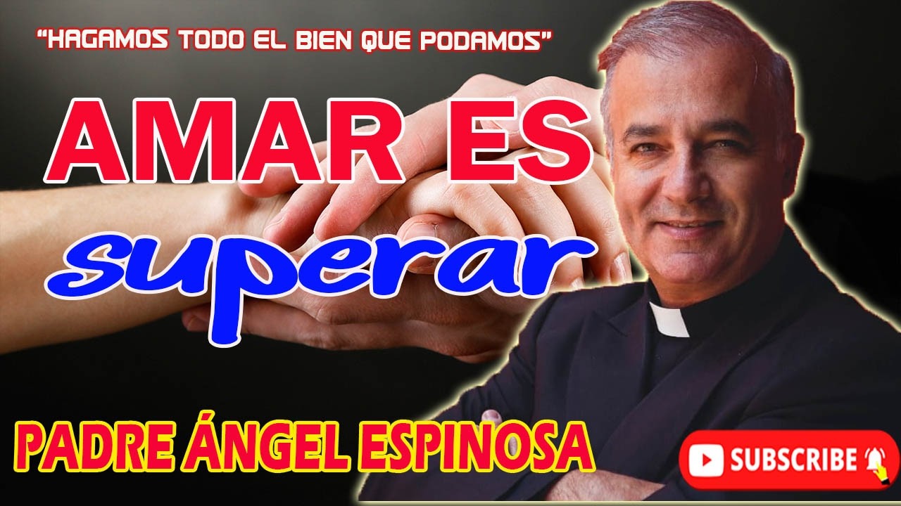 AMAR ES SUPERAR - Padre Ángel Espinosa de los Monterod