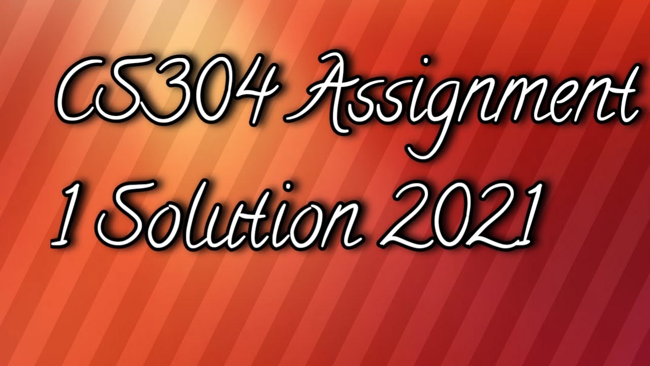 CS304 Assignment 1 Solution 2021