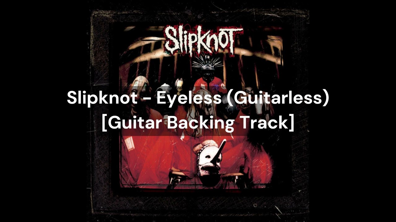 Slipknot - Eyeless (Guitarless) [Guitar Backing Track]